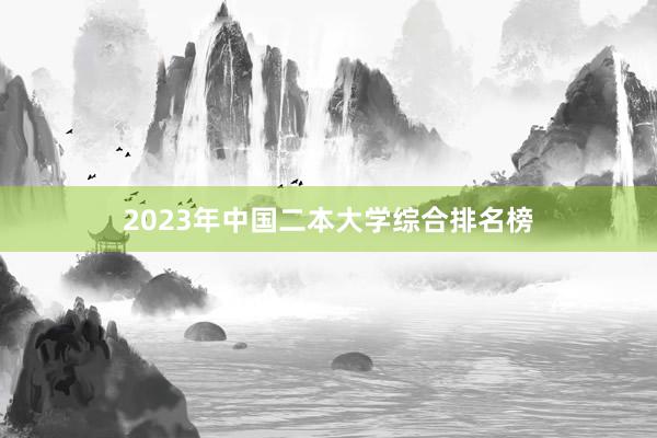 2023年中国二本大学综合排名榜